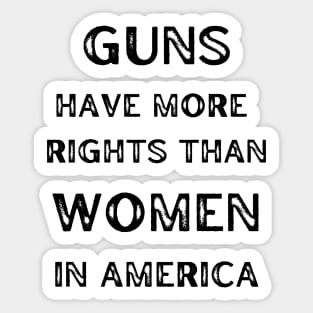 Guns Have More Rights Than Women in America Sticker